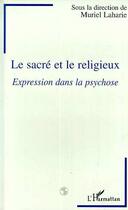 Couverture du livre « Le sacré et le religieux : Expression dans la psychose » de Muriel Laharie aux éditions L'harmattan