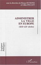 Couverture du livre « Administrer la ville en Europe (XIXe-XXe siècles) » de Bruno Dumons et Gilles Pollet aux éditions L'harmattan