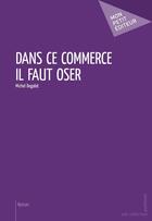 Couverture du livre « Dans ce commerce il faut oser » de Michel Degalat aux éditions Mon Petit Editeur
