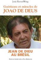Couverture du livre « Guérisons et miracles ; Jean De Dieu au Brésil » de Josie Raven Wing aux éditions Alphee.jean-paul Bertrand