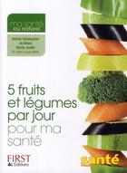 Couverture du livre « 5 fruits et légumes par jour pour ma santé » de Annick Champetier De Ribes aux éditions First