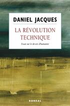 Couverture du livre « La révolution technique ; essai sur le devoir d'humanité » de Daniel Jacques aux éditions Editions Boreal