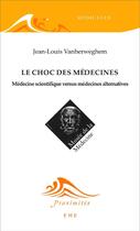 Couverture du livre « Le choc des médecines ; médecine scientifique versus médecines altenatives » de Jean-Louis Vanherweghem aux éditions Eme Editions
