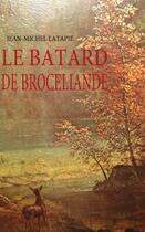 Couverture du livre « Le bâtard de Brocéliande » de Jean-Michel Latapie aux éditions Books On Demand