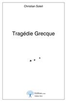 Couverture du livre « Tragédie grecque » de Christian Soleil aux éditions Edilivre-aparis
