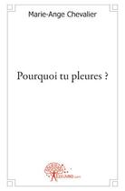 Couverture du livre « Pourquoi tu pleures ? » de Marie-Ange Chevalier aux éditions Edilivre