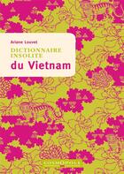 Couverture du livre « Dictionnaire insolite du Vietnam » de Ariane Louvet aux éditions Cosmopole