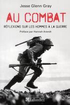 Couverture du livre « Au combat ; réflexions sur les hommes à la guerre » de Jesse Glenn Gray aux éditions Tallandier