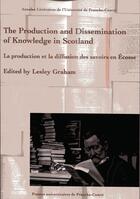 Couverture du livre « The Production and Dissemination of Knowledge in Scotland : La production et la diffusion des savoirs en Écosse » de Graham Lesley aux éditions Pu De Franche Comte