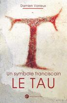 Couverture du livre « Un symbole franciscain ; le Tau » de Damien Vorreux aux éditions Franciscaines