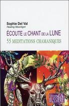 Couverture du livre « Écoute le chant de la lune ; 55 méditations chamaniques » de Sophie Del Val aux éditions Bussiere