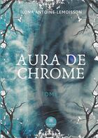 Couverture du livre « Aura de chrome » de Ilona Antoine-Lemoisson aux éditions Le Lys Bleu