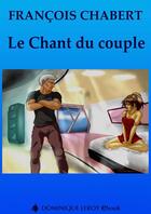 Couverture du livre « Le Chant du couple » de Francois Chabert aux éditions Dominique Leroy