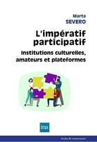 Couverture du livre « L'impératif participatif ; institution culturelles, amateurs et plate-formes » de Marta Severo aux éditions Ina