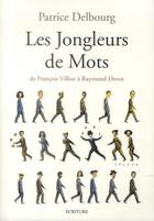 Couverture du livre « Les jongleurs de mots ; de François Villon à Raymond Devos » de Patrice Delbourg aux éditions Ecriture