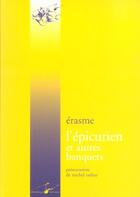 Couverture du livre « L' epicurien et autres banquets - le banquet profane, le banquet religieux, le banquet disparate » de Erasme/Onfray aux éditions Encre Marine