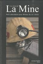 Couverture du livre « Les mots de la mine ; petit abécédaire pour mineur du XXI siècle » de  aux éditions Autre Reg'art