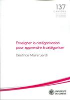 Couverture du livre « Enseigner la catégorisation pour apprendre à catégoriser » de Béatrice Maire Sardi aux éditions Section Des Sciences De L'education