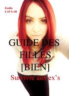 Couverture du livre « Guide des filles [bien] ; survivre aux ex's » de Emilie Laf-Lab aux éditions Ejl