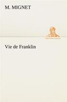 Couverture du livre « Vie de franklin » de Mignet M-A-M-A. aux éditions Tredition