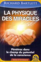 Couverture du livre « La physique des miracles ; pénétrez dans le champ du potentiel de la conscience » de Richard Bartlett aux éditions Macro Editions