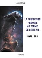 Couverture du livre « La perfection promise au terme de cette vie t.1 et 2 » de Jean Sayane aux éditions Verone