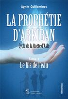 Couverture du livre « La prophetie d arkiban cycle de la quete d asle tome 1- le fils de l eau » de Guilleminet Agnnes aux éditions Sydney Laurent