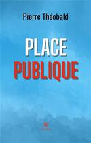 Couverture du livre « Place publique » de Theobald Pierre aux éditions Le Lys Bleu
