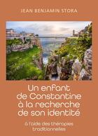 Couverture du livre « Un enfant de Constantine à la recherche de son identité : À l'aide des thérapies traditionnelles » de Jean Benjamin Stora aux éditions Librinova