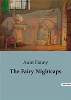 Couverture du livre « The Fairy Nightcaps » de Aunt Fanny aux éditions Culturea