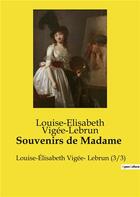 Couverture du livre « Souvenirs de Madame : Louise-Élisabeth Vigée- Lebrun (3/3) » de Louise-Elisabeth Vigee Le Brun aux éditions Culturea