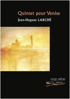 Couverture du livre « Quintet pour Venise » de Jean-Hugues Larche aux éditions Serge Safran