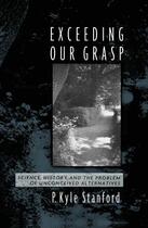 Couverture du livre « Exceeding Our Grasp: Science, History, and the Problem of Unconceived » de Stanford P Kyle aux éditions Oxford University Press Usa