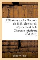 Couverture du livre « Reflexions sur les elections de 1815, electeur du departement de la charente-inferieure » de  aux éditions Hachette Bnf