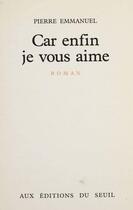 Couverture du livre « Car enfin je vous aime » de Pierre Emmanuel aux éditions Seuil