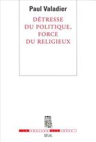 Couverture du livre « Détresse du politique, force du religieux » de Paul Valadier aux éditions Seuil