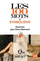 Couverture du livre « Les 100 mots du symbolisme » de Paul Aron et Jean-Pierre Bertrand aux éditions Que Sais-je ?