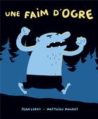 Couverture du livre « Une faim d'ogre » de Jean Leroy et Matthieu Maudet aux éditions Ecole Des Loisirs