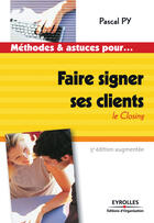 Couverture du livre « Méthodes & astuces pour...faire signer ses clients ; le closing (5e édition) » de Pascal Py aux éditions Organisation