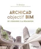 Couverture du livre « Archicad objectif BIM ; de l'esquisse à la réalisation » de Til Breton aux éditions Eyrolles