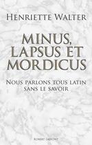Couverture du livre « Minus, lapsus et mordicus » de Henriette Walter aux éditions Robert Laffont
