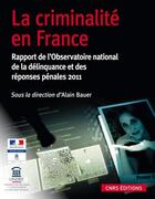 Couverture du livre « La criminalité en France ; rapport de l'observatoire national de la délinquance 2011 » de Alain Bauer aux éditions Cnrs