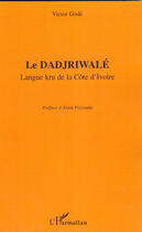 Couverture du livre « Le dadjriwale ; langue kru de la Côte d'Ivoire » de Victor Gode aux éditions Editions L'harmattan