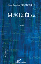 Couverture du livre « M@il à Élise » de Jean-Baptiste Seigneuric aux éditions Editions L'harmattan