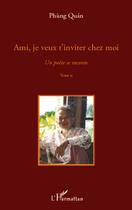 Couverture du livre « Un poète se raconte Tome 2 ; ami, je veux t'inviter chez moi » de Phung Quan aux éditions Editions L'harmattan