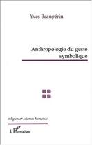 Couverture du livre « ANTHROPOLOGIE DU GESTE SYMBOLIQUE » de Yves Beauperin aux éditions Editions L'harmattan