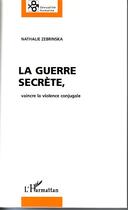 Couverture du livre « La Guerre secrète, vaincre la violence conjugale » de Nathalie Zebrinska aux éditions Editions L'harmattan