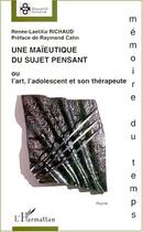 Couverture du livre « UNE MAÏEUTIQUE DU SUJET PENSANT : ou l'art, l'adolescent et son thérapeute » de Renée-Laetitia Richaud aux éditions Editions L'harmattan