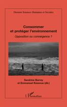 Couverture du livre « Consommer et protéger l'environnement ; opposition ou convergence ? » de Emmanuel Kessous et Sandrine Barrey aux éditions L'harmattan