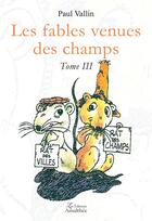 Couverture du livre « Les fables venues des champs t.3 » de Paul Vallin aux éditions Amalthee